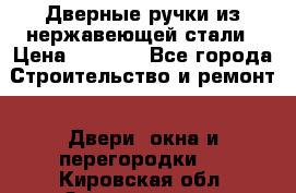 Дверные ручки из нержавеющей стали › Цена ­ 2 500 - Все города Строительство и ремонт » Двери, окна и перегородки   . Кировская обл.,Захарищево п.